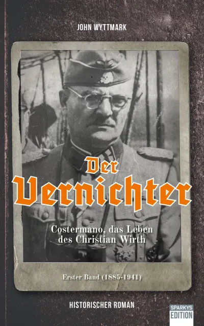 Autor John Wyttmark zeichnet das Leben eines Massenvernichters Historischer Roman: "Der Vernichter - Costermano, das Leben des Christian Wirth"
