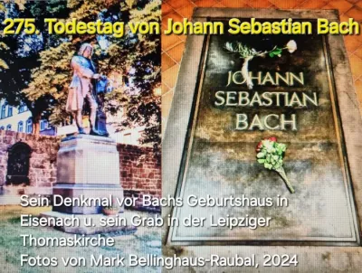 Ein Besuch zum Geburtshaus von Johann Sebastian Bach in Eisenach und zu seinem Grab in der Thomaskirche Leipzig lohnt sich immer Johann Sebastian Bach - Zum 275. Todestag des unsterblichen deutschen Musikgenies
