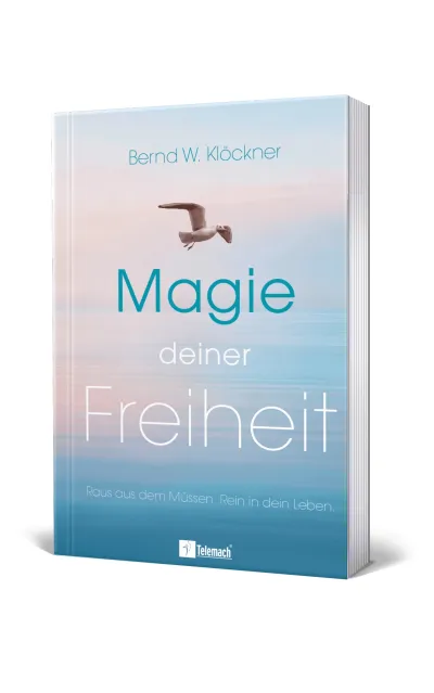 Buchcover von „Magie deiner Freiheit “ von Bernd W. Klöckner Raus aus dem Müssen, rein in die eigene Freiheit
