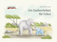 Cover "Ein Zauberelefant für Felice" Neues Kinderbuch "Ein Zauberelefant für Felice" - Wort & Bild im Duett