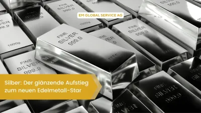 EM Global Service AG - Silber als neuer Edelmetallstar Silber: Der glänzende Aufstieg zum neuen Edelmetall-Star