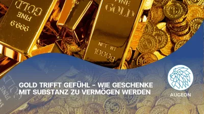 Gold trifft GefuÌhl – Wie Geschenke mit Substanz zu VermoÌgen werden - Augeon AG Gold trifft Gefühl - Wie Geschenke mit Substanz zu Vermögen werden