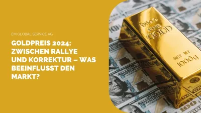 Goldpreis 2024 - EM Global Service AG Goldpreis 2024: Zwischen Rallye und Korrektur - Was beeinflusst den Markt?