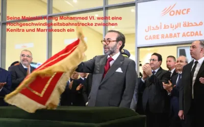 König Mohammed VI. gibt den Startschuss für den Bau der Hochgeschwindigkeitsbahnstrecke Kenitra-Marrakesch