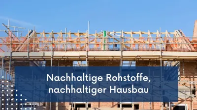Nachhaltige Rohstoffe, nachhaltiger Hausbau