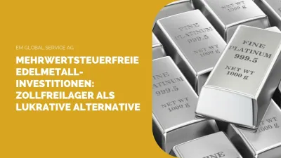 Mehrwertsteuerfreie Investition - EM Global Service AG Mehrwertsteuerfreie Edelmetall-Investitionen: Zollfreilager als lukrative Alternative