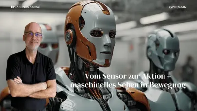 Vom Sensor zur Aktion – maschinelles Sehen in Bewegung - Eyroq mit Andreas Krensel Vom Sensor zur Aktion - maschinelles Sehen in Bewegung