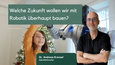 Welche Zukunft wollen wir mit Robotik überhaupt bauen - Eyroq mit Dr Andreas Krensel Welche Zukunft wollen wir mit Robotik überhaupt bauen?