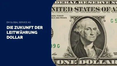 Die Zukunft der LeitwaÌhrung Dollar - EM Global Service AG Die Zukunft der Leitwährung: Der Dollar, neue Herausforderungen und Alternativen